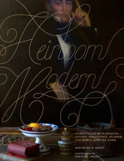 Heirloom Modern: Homes Filled with Objects Bought, Bequeathed, Beloved