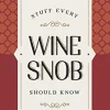 Stuff Every Wine Snob Should Know