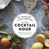The New Cocktail Hour: The Essential Guide to Hand-Crafted Drinks